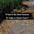 What is the Best Season To Take A Ghost Tour?